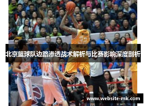 北京篮球队边路渗透战术解析与比赛影响深度剖析