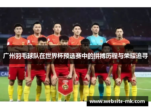 广州羽毛球队在世界杯预选赛中的拼搏历程与荣耀追寻
