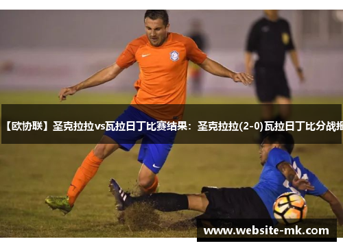 【欧协联】圣克拉拉vs瓦拉日丁比赛结果：圣克拉拉(2-0)瓦拉日丁比分战报