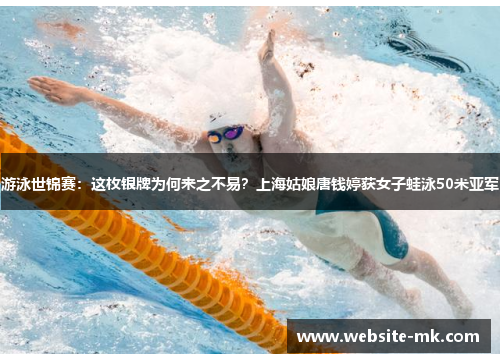 游泳世锦赛：这枚银牌为何来之不易？上海姑娘唐钱婷获女子蛙泳50米亚军
